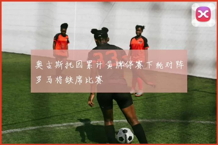 奥古斯托因累计黄牌停赛下轮对阵罗马将缺席比赛